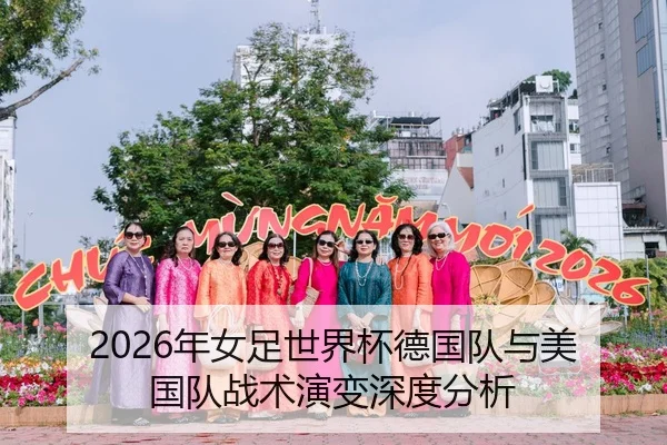 2026年女足世界杯德国队与美国队战术演变深度分析
